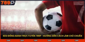 Kèo Đồng Banh Trực Tuyến 789P - Hướng Dẫn Cách Làm Chủ Chuẩn