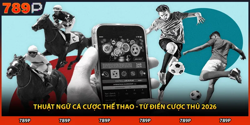 Thuật Ngữ Cá Cược Thể Thao - Từ Điển Cược Thủ 2026